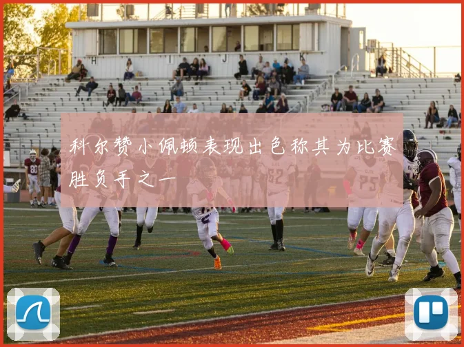 科尔赞小佩顿表现出色称其为比赛胜负手之一